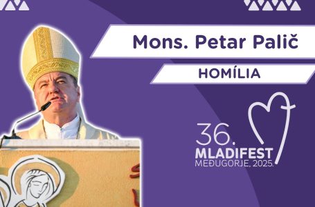 36. MLADIFEST – HOMÍLIA: Mons. Petar Palič, biskup Mostar – Duvno a apoštolský administrátorTrebinje – Mrkan