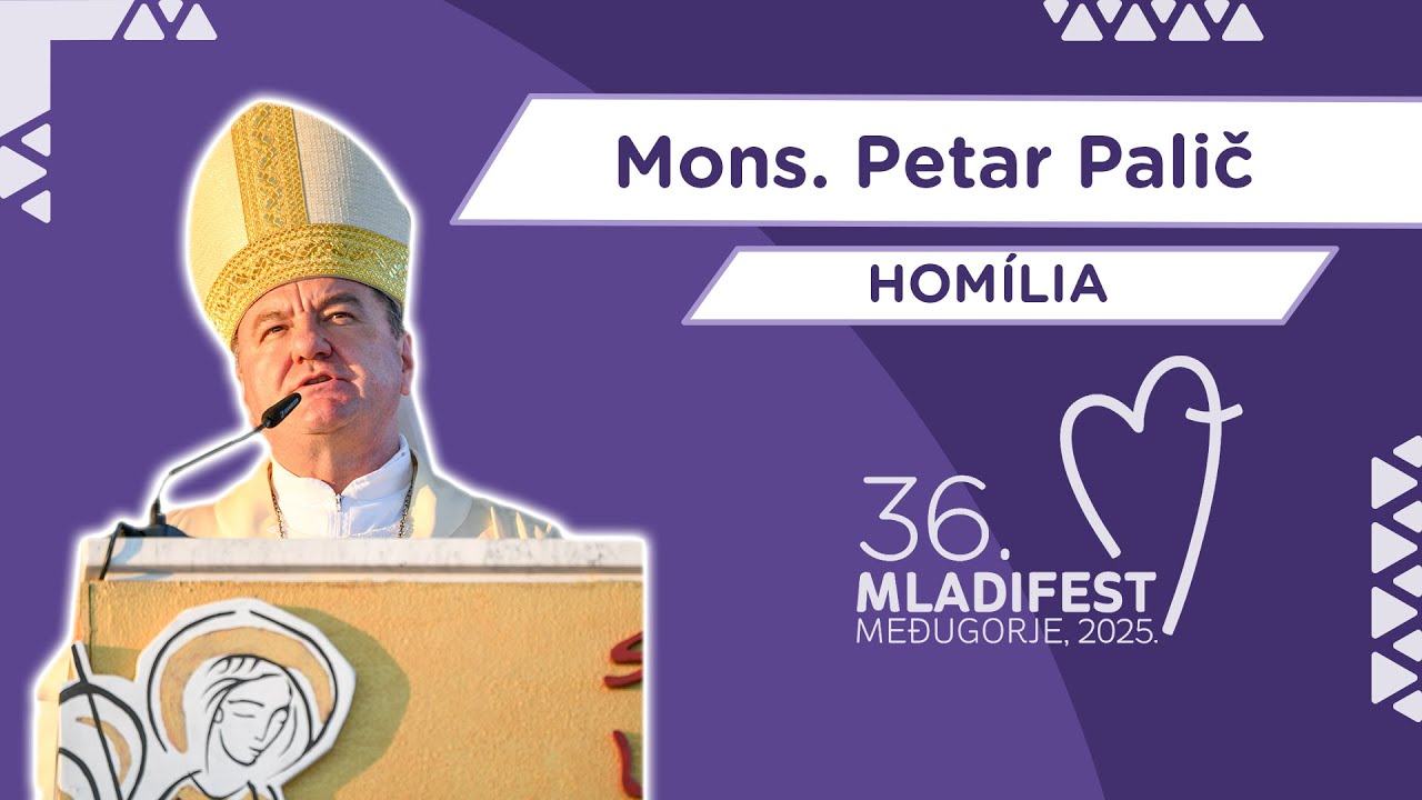 36. MLADIFEST – HOMÍLIA: Mons. Petar Palič, biskup Mostar – Duvno a apoštolský administrátorTrebinje – Mrkan